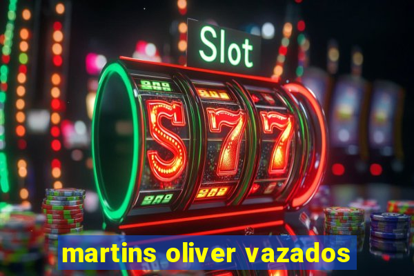 martins oliver vazados